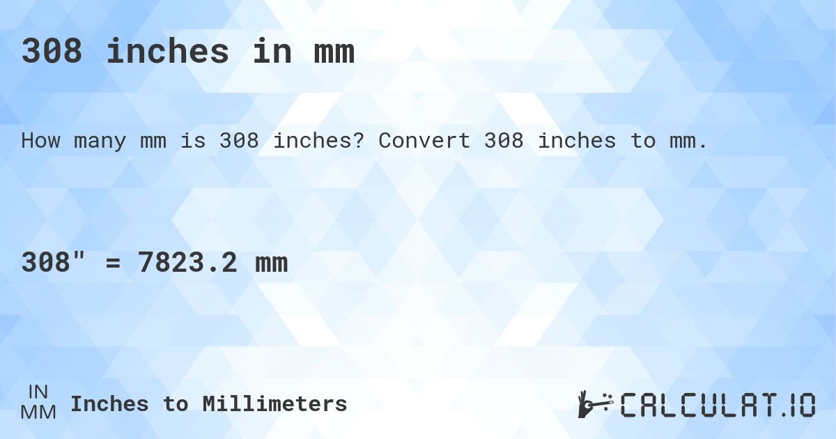 308 inches in mm. Convert 308 inches to mm.