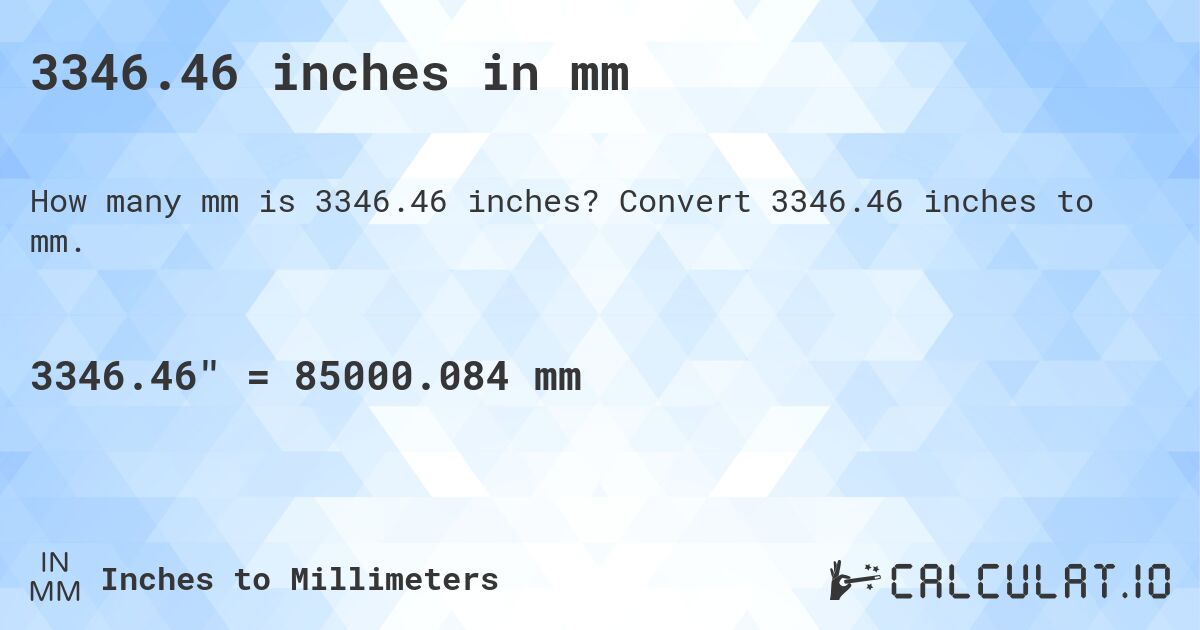 3346.46 inches in mm. Convert 3346.46 inches to mm.