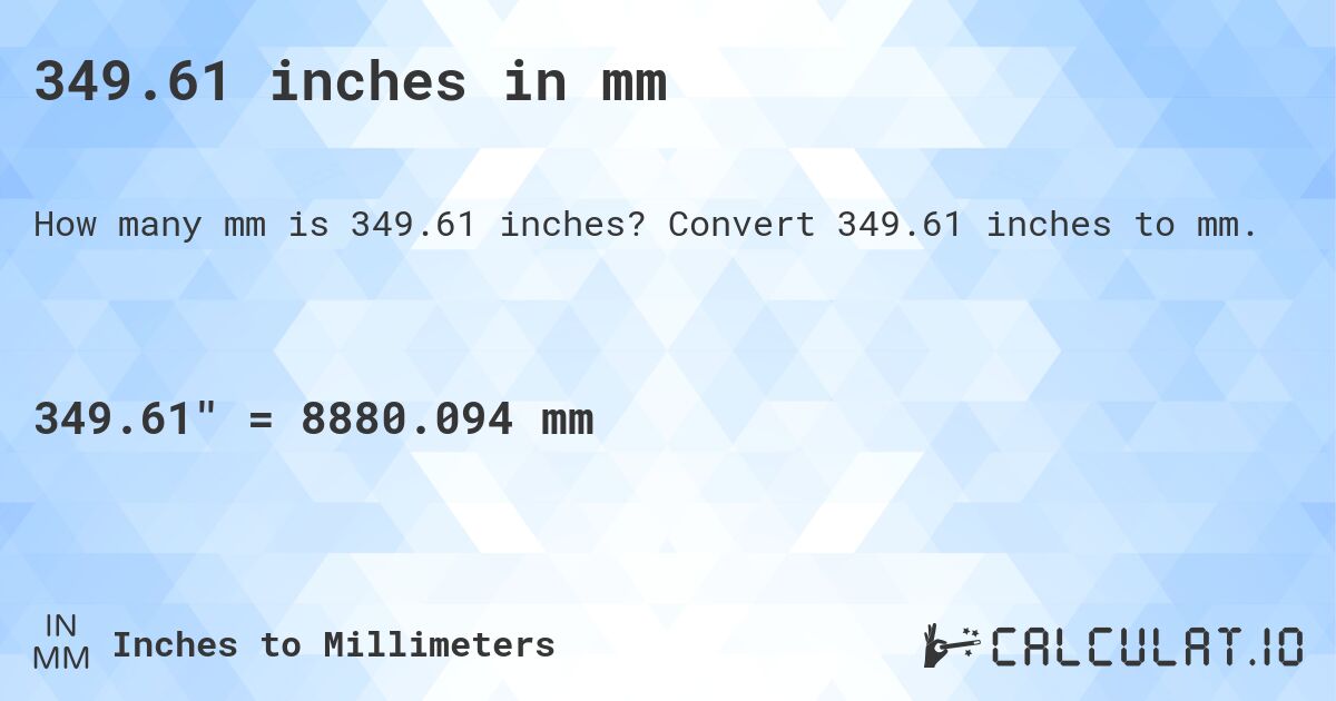 349.61 inches in mm. Convert 349.61 inches to mm.