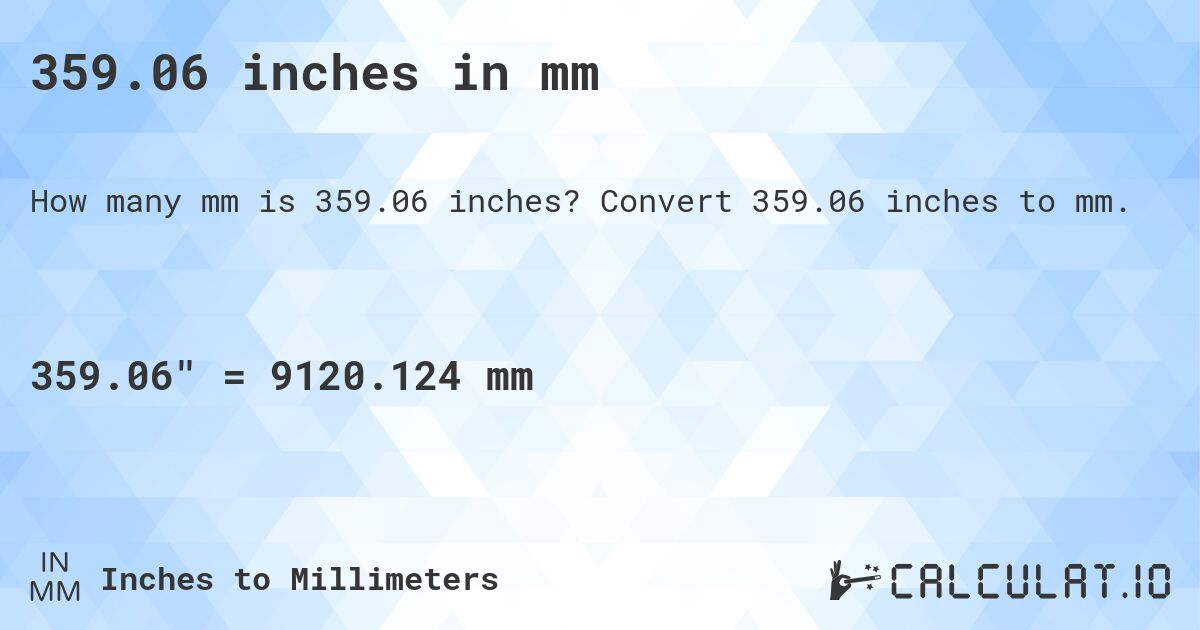 359.06 inches in mm. Convert 359.06 inches to mm.