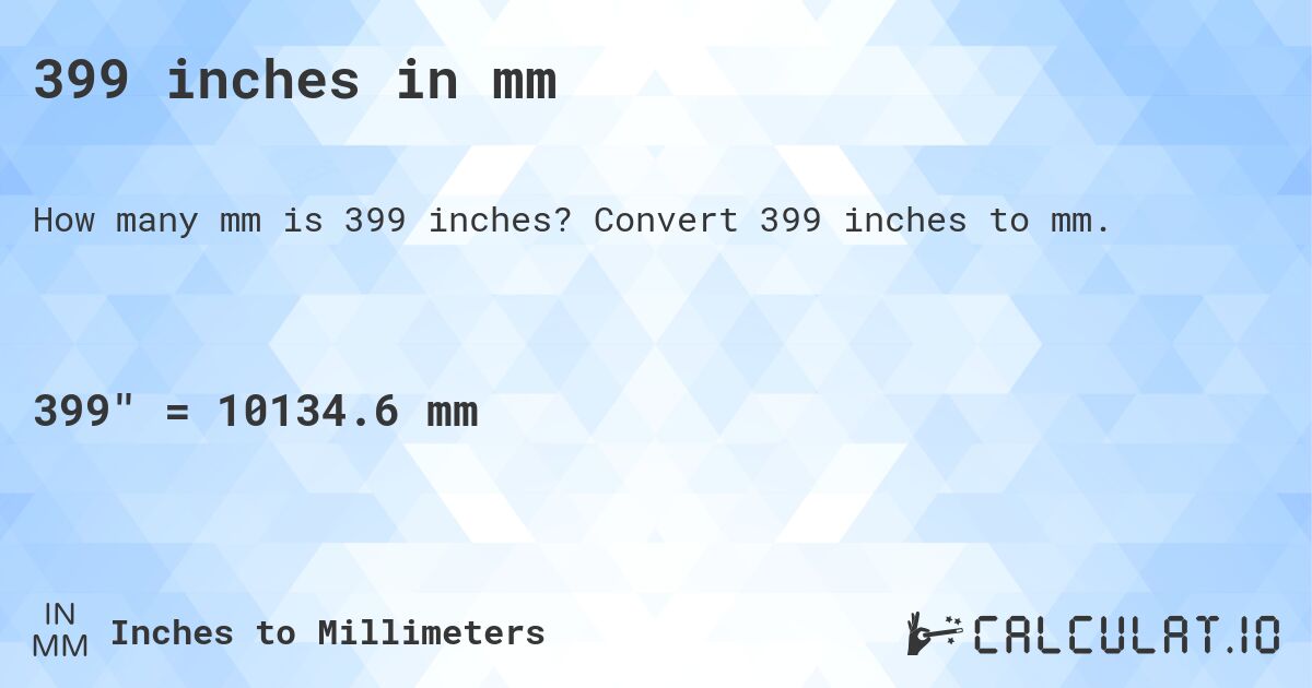 399 inches in mm. Convert 399 inches to mm.