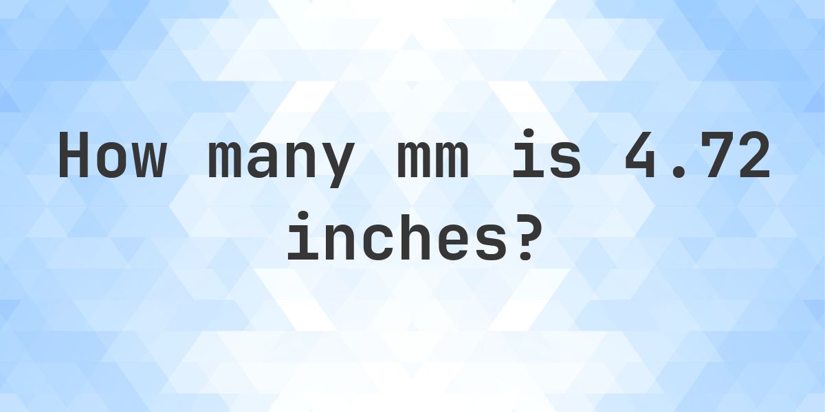 4.72 Inches in mm - 4.72 in = 119.888 mm - Calculatio