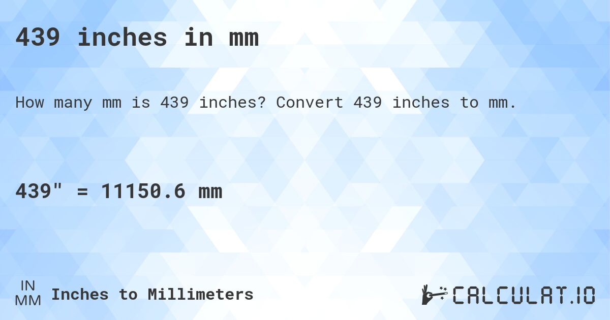439 inches in mm. Convert 439 inches to mm.
