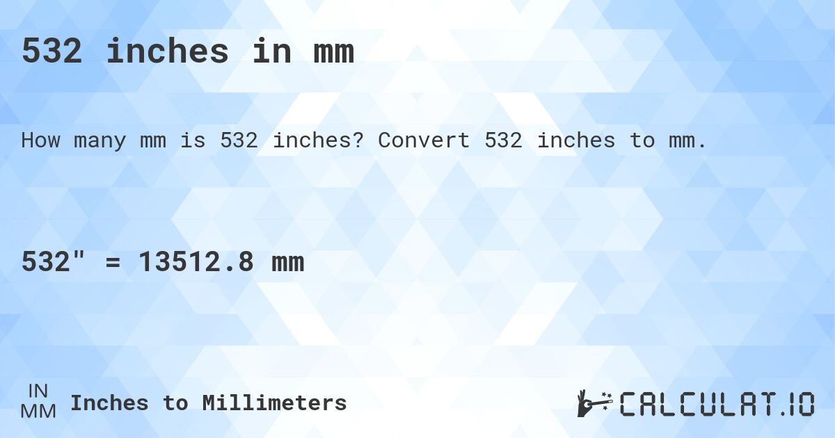 532 inches in mm. Convert 532 inches to mm.