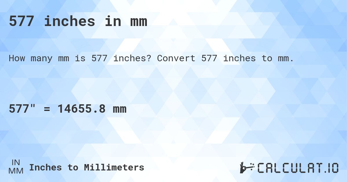 577 inches in mm. Convert 577 inches to mm.