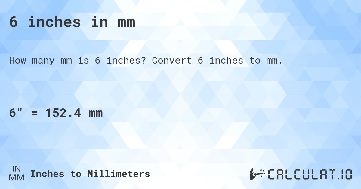 6 inches in mm. Convert 6 inches to mm.