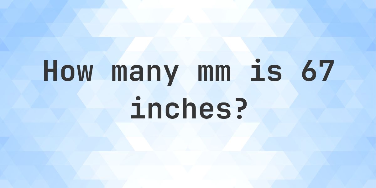 67 Inches in mm - 67 in = 1701.8 mm - Calculatio
