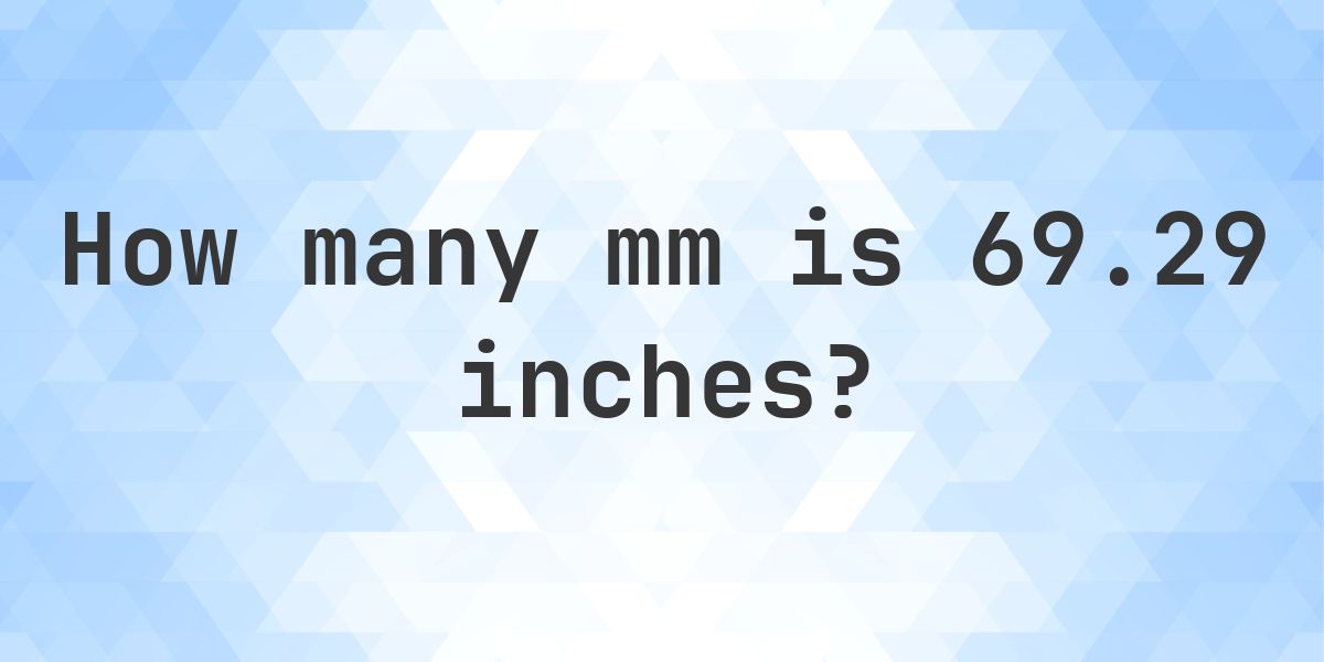 69.29 Inches in mm - 69.29 in = 1759.966 mm - Calculatio