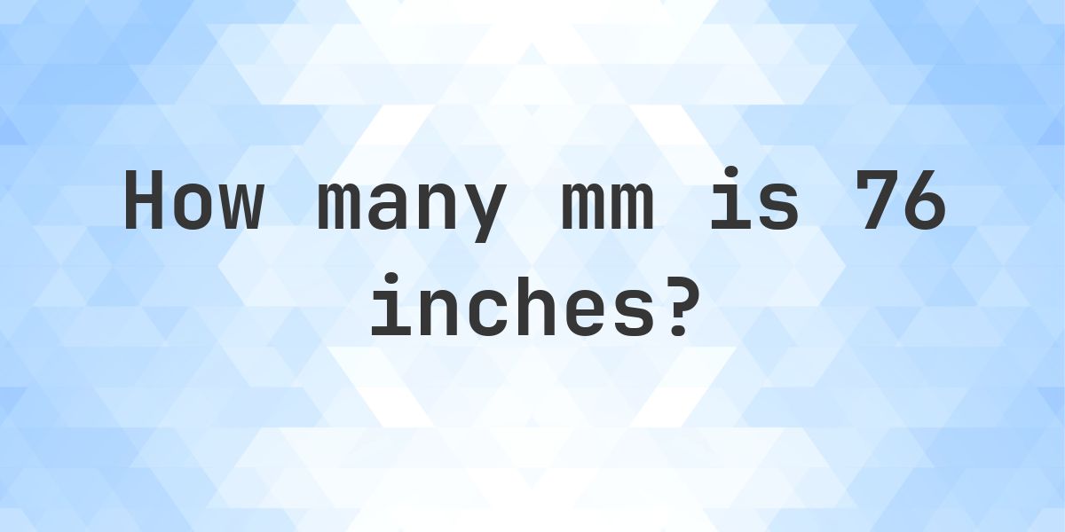 76 Inches in mm - 76 in = 1930.4 mm - Calculatio