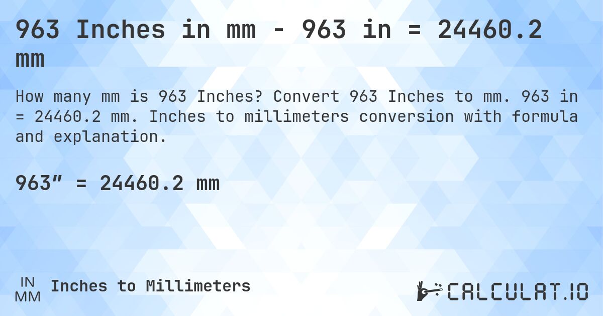 963 Inches in mm - 963 in = 24460.2 mm. Convert 963 Inches to mm. 963 in = 24460.2 mm. Inches to millimeters conversion with formula and explanation.
