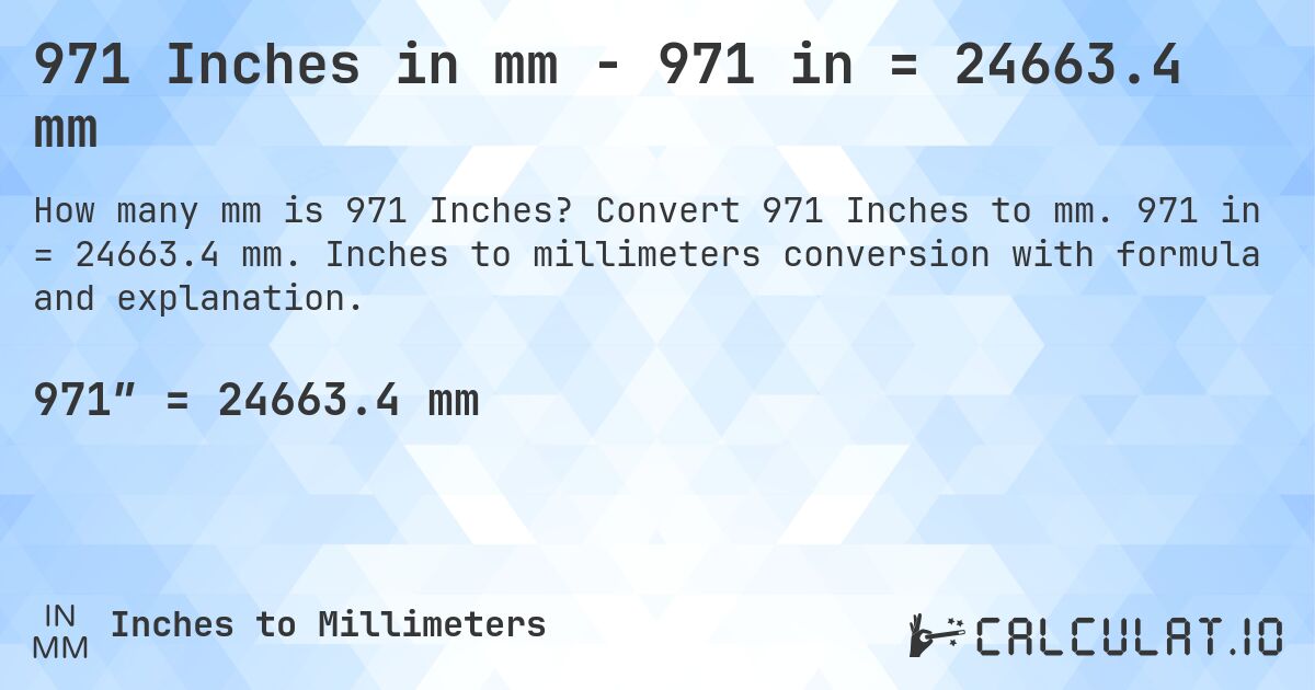 971 Inches in mm - 971 in = 24663.4 mm. Convert 971 Inches to mm. 971 in = 24663.4 mm. Inches to millimeters conversion with formula and explanation.