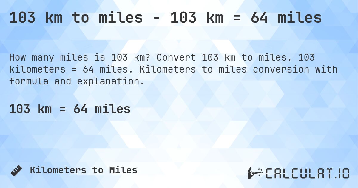 103 km to miles - 103 km = 64 miles. Convert 103 km to miles. 103 kilometers = 64 miles. Kilometers to miles conversion with formula and explanation.