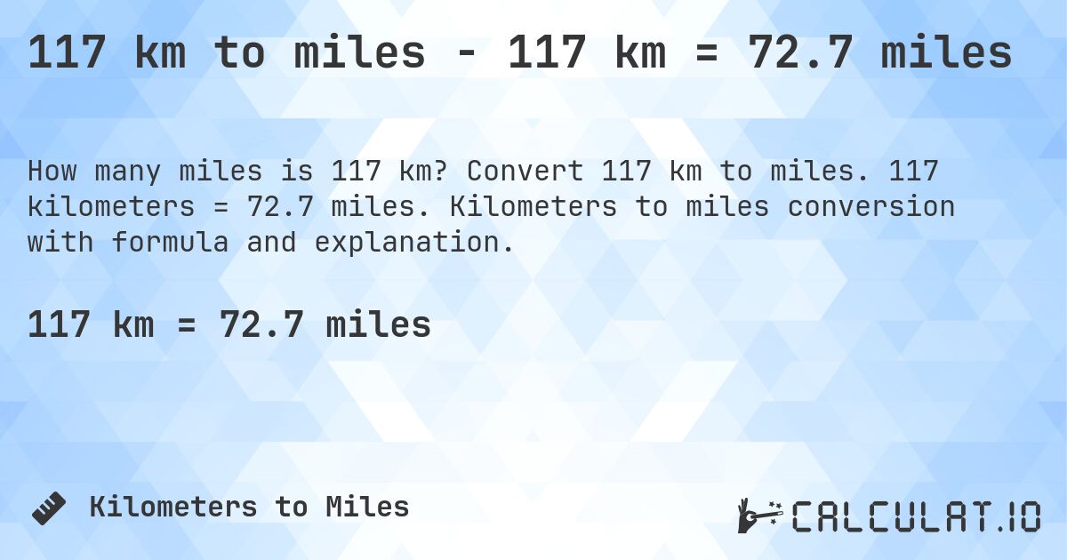 117 km to miles - 117 km = 72.7 miles. Convert 117 km to miles. 117 kilometers = 72.7 miles. Kilometers to miles conversion with formula and explanation.