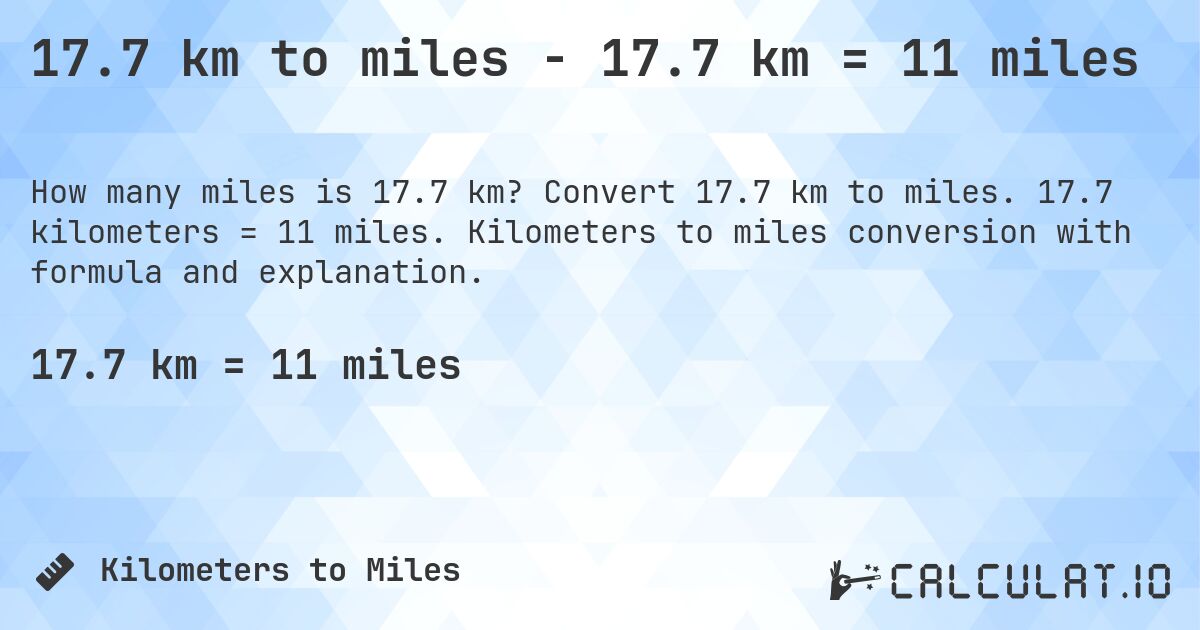 17.7 km to miles - 17.7 km = 11 miles. Convert 17.7 km to miles. 17.7 kilometers = 11 miles. Kilometers to miles conversion with formula and explanation.