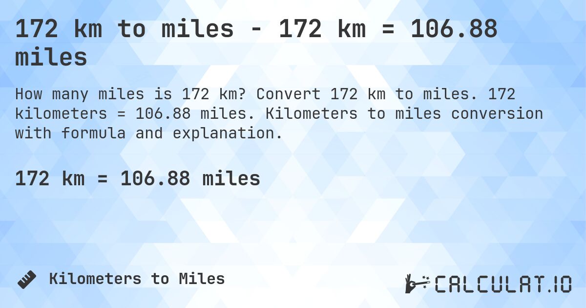 172 km to miles - 172 km = 106.88 miles. Convert 172 km to miles. 172 kilometers = 106.88 miles. Kilometers to miles conversion with formula and explanation.