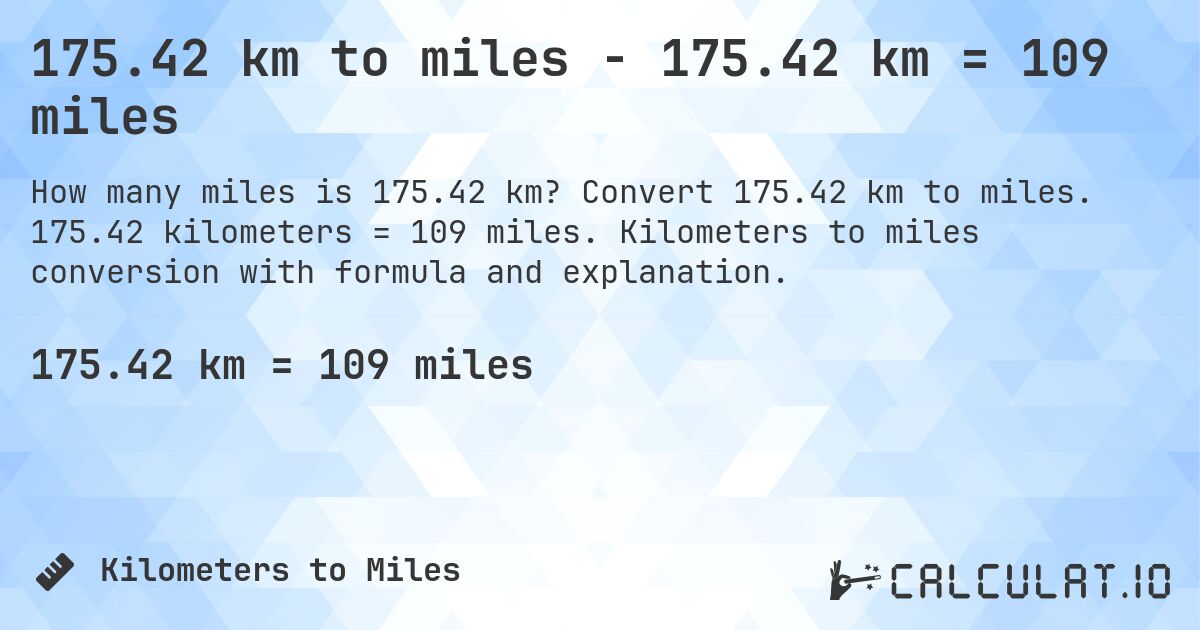 175.42 km to miles - 175.42 km = 109 miles. Convert 175.42 km to miles. 175.42 kilometers = 109 miles. Kilometers to miles conversion with formula and explanation.