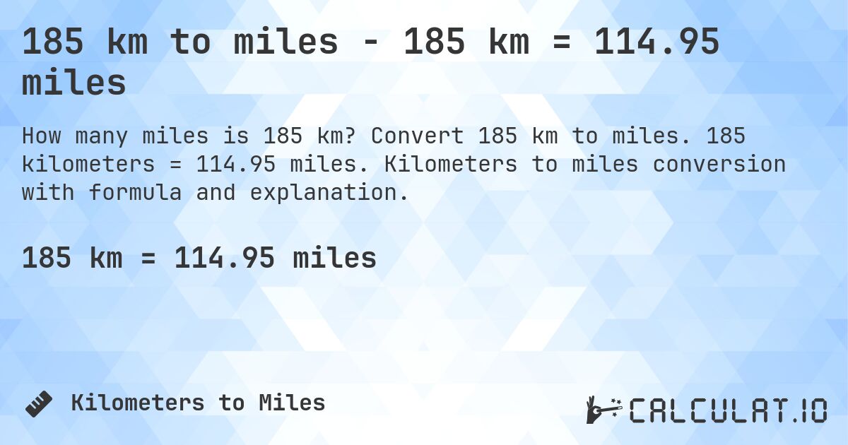 185 km to miles - 185 km = 114.95 miles. Convert 185 km to miles. 185 kilometers = 114.95 miles. Kilometers to miles conversion with formula and explanation.
