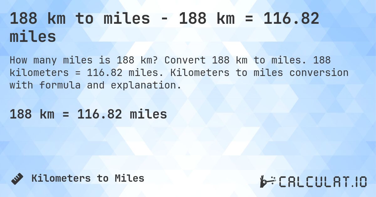 188 km to miles - 188 km = 116.82 miles. Convert 188 km to miles. 188 kilometers = 116.82 miles. Kilometers to miles conversion with formula and explanation.
