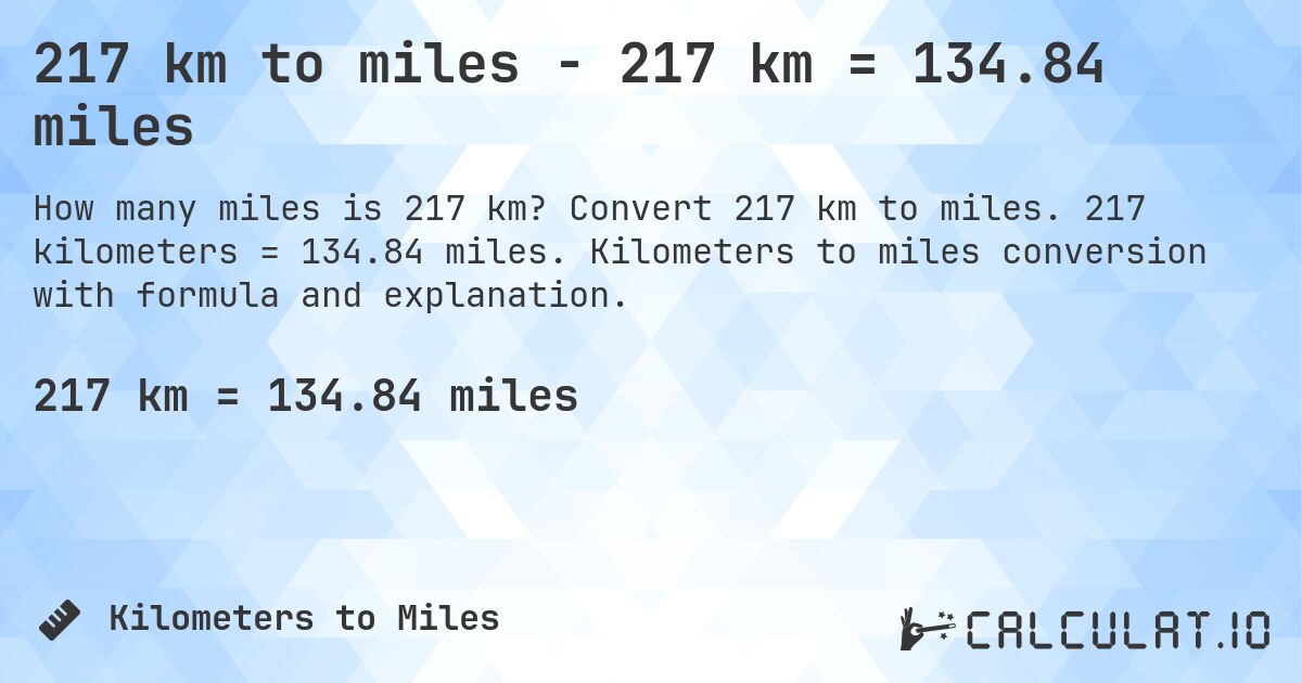 217 km to miles - 217 km = 134.84 miles. Convert 217 km to miles. 217 kilometers = 134.84 miles. Kilometers to miles conversion with formula and explanation.