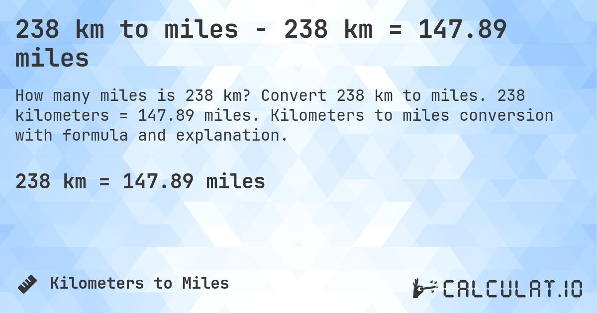 238 km to miles - 238 km = 147.89 miles. Convert 238 km to miles. 238 kilometers = 147.89 miles. Kilometers to miles conversion with formula and explanation.