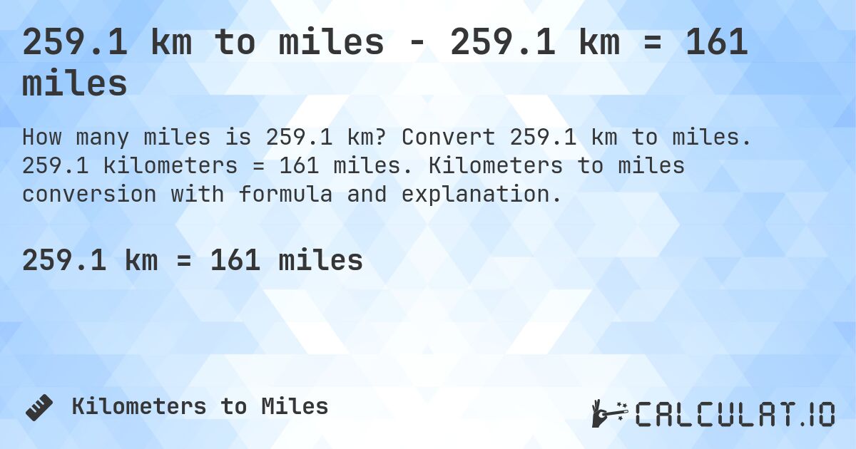 259.1 km to miles - 259.1 km = 161 miles. Convert 259.1 km to miles. 259.1 kilometers = 161 miles. Kilometers to miles conversion with formula and explanation.