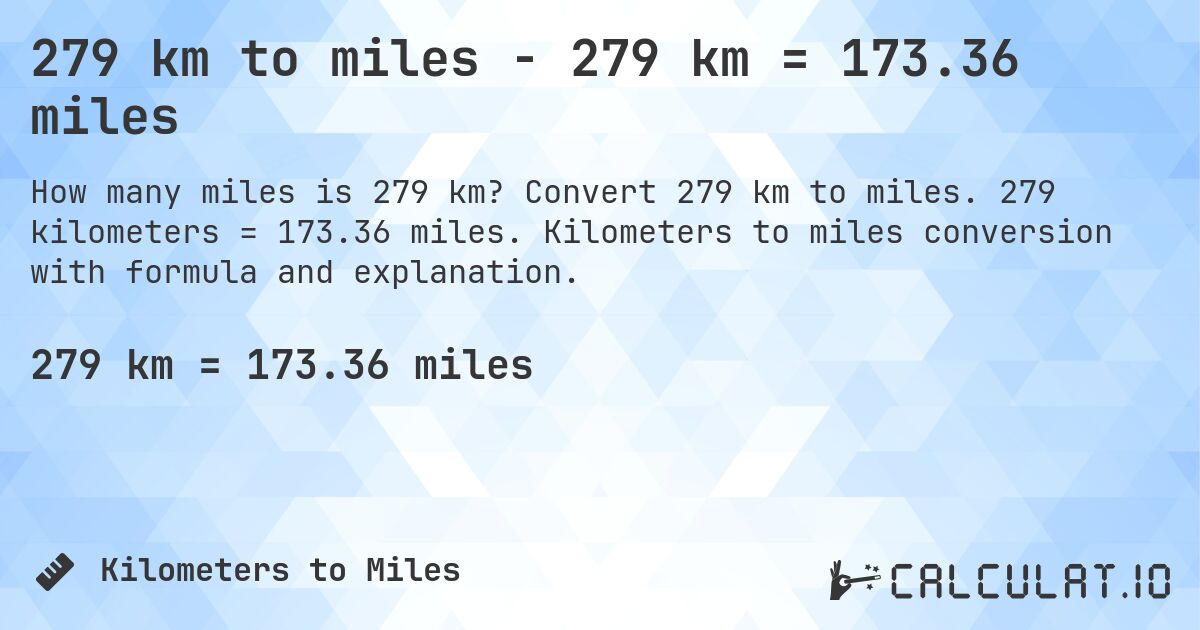 279 km to miles - 279 km = 173.36 miles. Convert 279 km to miles. 279 kilometers = 173.36 miles. Kilometers to miles conversion with formula and explanation.