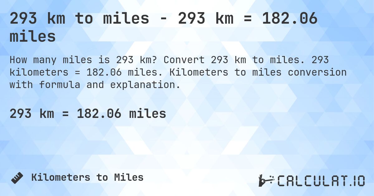 293 km to miles - 293 km = 182.06 miles. Convert 293 km to miles. 293 kilometers = 182.06 miles. Kilometers to miles conversion with formula and explanation.