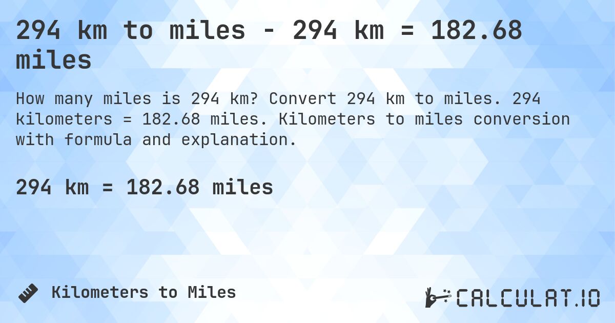 294 km to miles - 294 km = 182.68 miles. Convert 294 km to miles. 294 kilometers = 182.68 miles. Kilometers to miles conversion with formula and explanation.