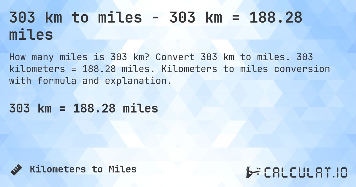 303 km to miles - 303 km = 188.28 miles. Convert 303 km to miles. 303 kilometers = 188.28 miles. Kilometers to miles conversion with formula and explanation.