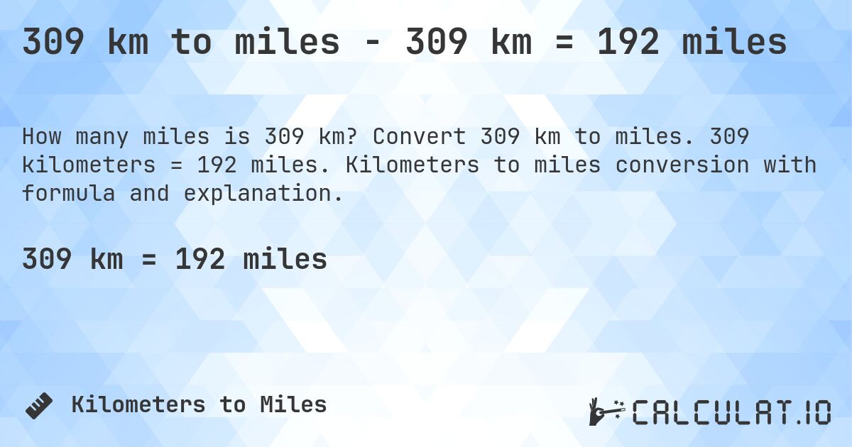 309 km to miles - 309 km = 192 miles. Convert 309 km to miles. 309 kilometers = 192 miles. Kilometers to miles conversion with formula and explanation.