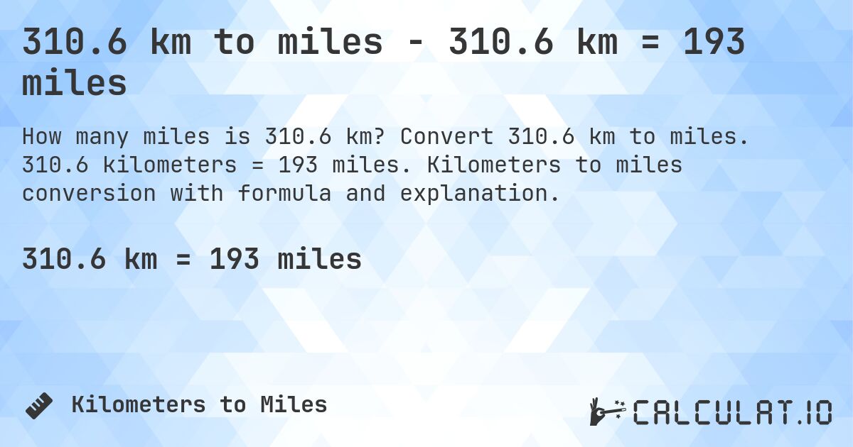 310.6 km to miles - 310.6 km = 193 miles. Convert 310.6 km to miles. 310.6 kilometers = 193 miles. Kilometers to miles conversion with formula and explanation.