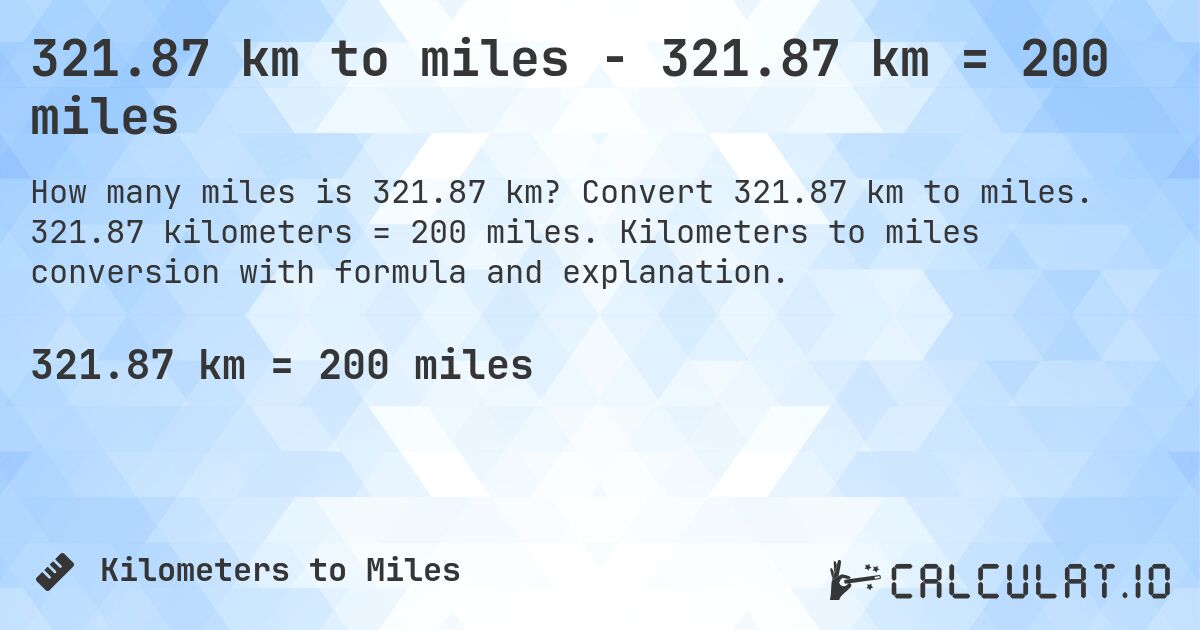 321.87 km to miles - 321.87 km = 200 miles. Convert 321.87 km to miles. 321.87 kilometers = 200 miles. Kilometers to miles conversion with formula and explanation.