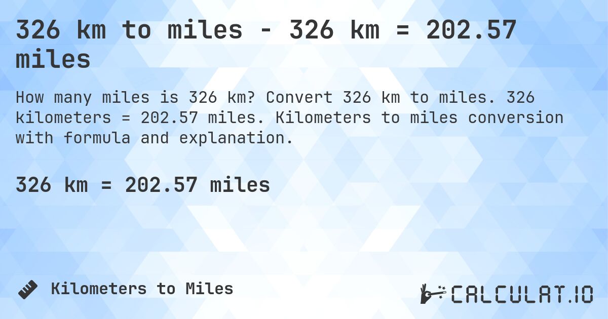 326 km to miles - 326 km = 202.57 miles. Convert 326 km to miles. 326 kilometers = 202.57 miles. Kilometers to miles conversion with formula and explanation.