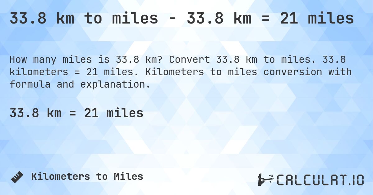 33.8 km to miles - 33.8 km = 21 miles. Convert 33.8 km to miles. 33.8 kilometers = 21 miles. Kilometers to miles conversion with formula and explanation.