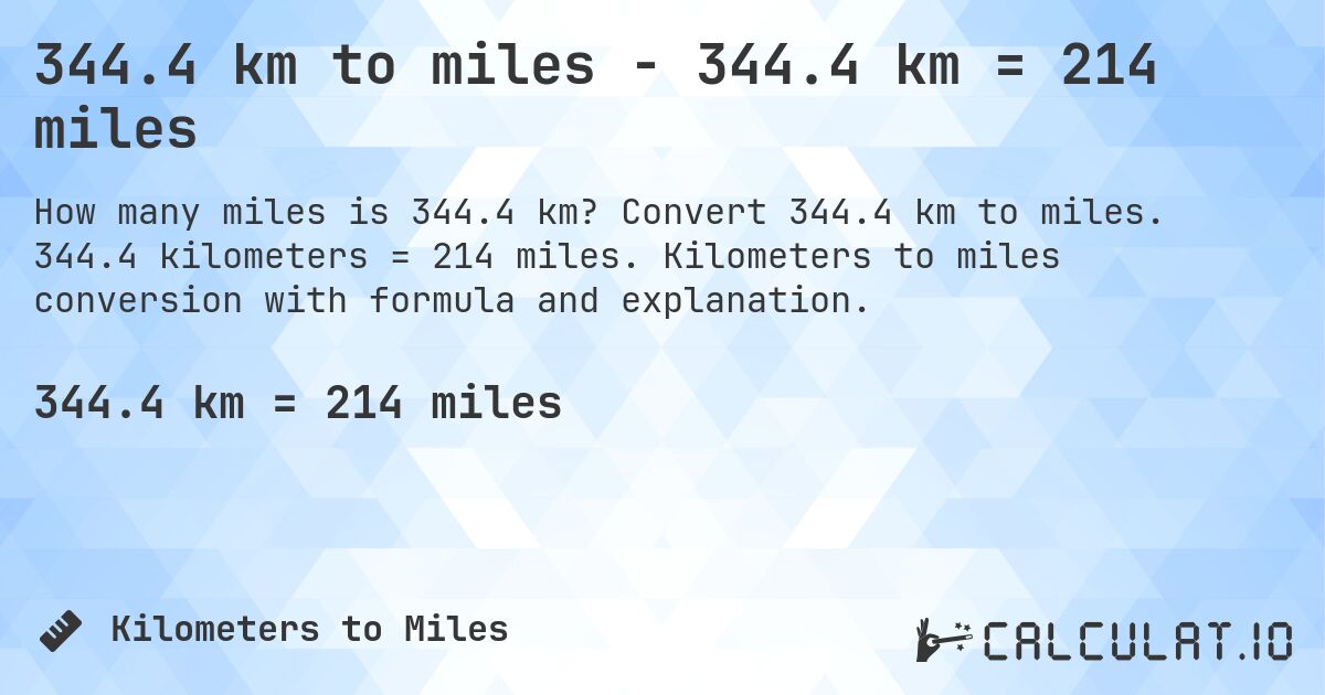 344.4 km to miles - 344.4 km = 214 miles. Convert 344.4 km to miles. 344.4 kilometers = 214 miles. Kilometers to miles conversion with formula and explanation.
