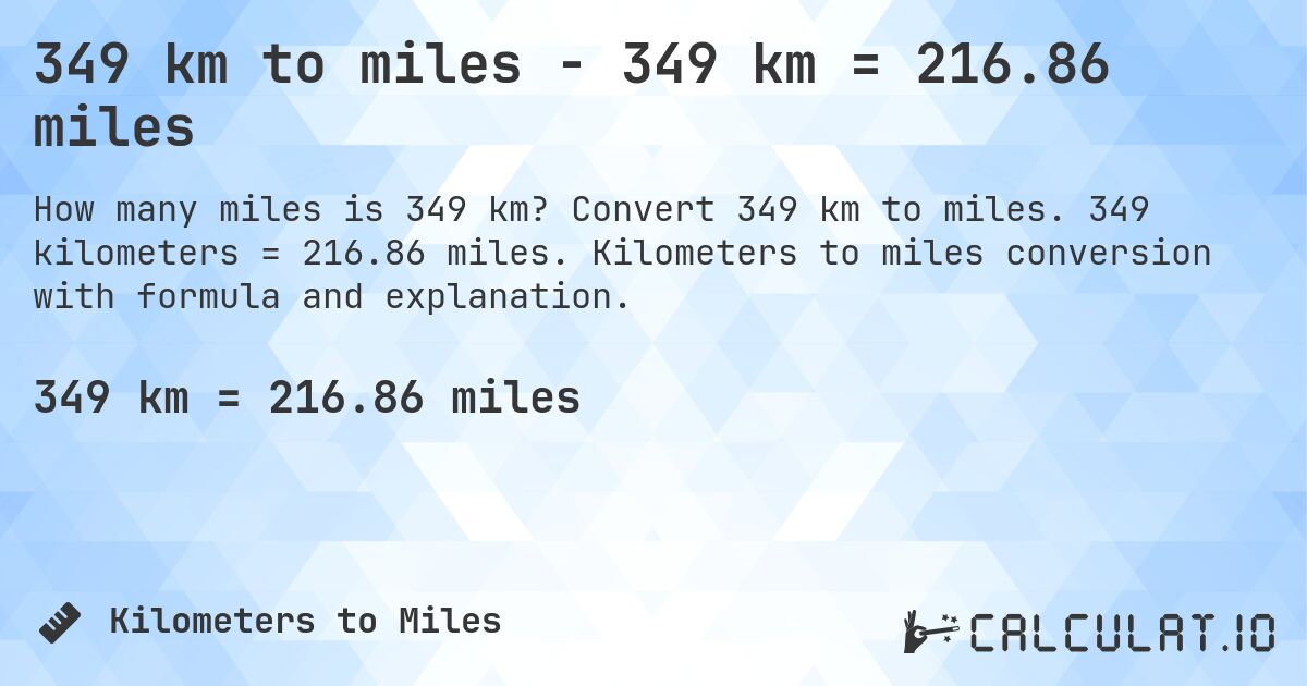 349 km to miles - 349 km = 216.86 miles. Convert 349 km to miles. 349 kilometers = 216.86 miles. Kilometers to miles conversion with formula and explanation.