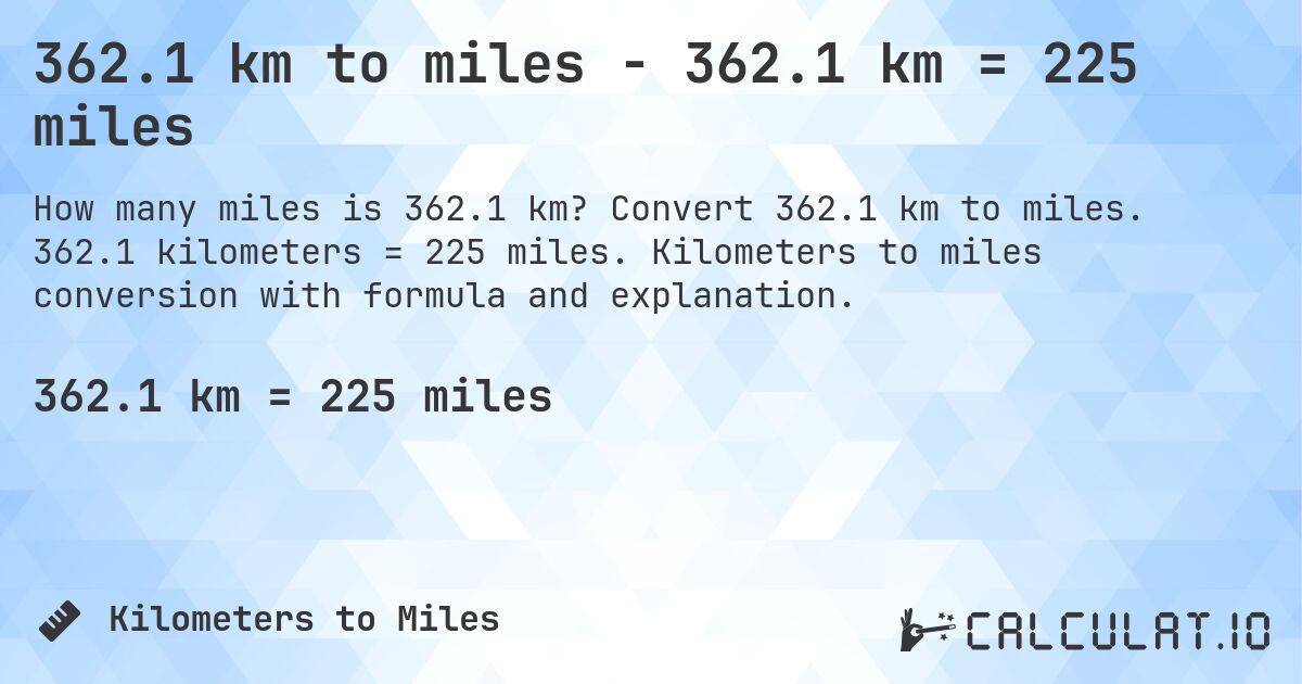 362.1 km to miles - 362.1 km = 225 miles. Convert 362.1 km to miles. 362.1 kilometers = 225 miles. Kilometers to miles conversion with formula and explanation.