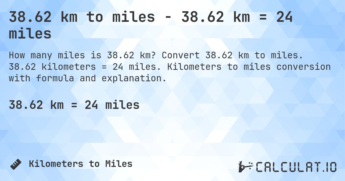 38.62 km to miles - 38.62 km = 24 miles. Convert 38.62 km to miles. 38.62 kilometers = 24 miles. Kilometers to miles conversion with formula and explanation.