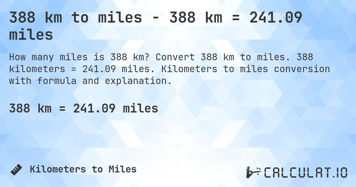 388 km to miles - 388 km = 241.09 miles. Convert 388 km to miles. 388 kilometers = 241.09 miles. Kilometers to miles conversion with formula and explanation.