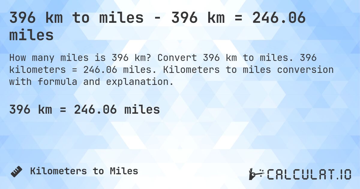 396 km to miles - 396 km = 246.06 miles. Convert 396 km to miles. 396 kilometers = 246.06 miles. Kilometers to miles conversion with formula and explanation.