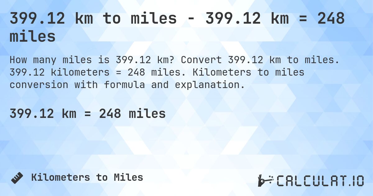 399.12 km to miles - 399.12 km = 248 miles. Convert 399.12 km to miles. 399.12 kilometers = 248 miles. Kilometers to miles conversion with formula and explanation.