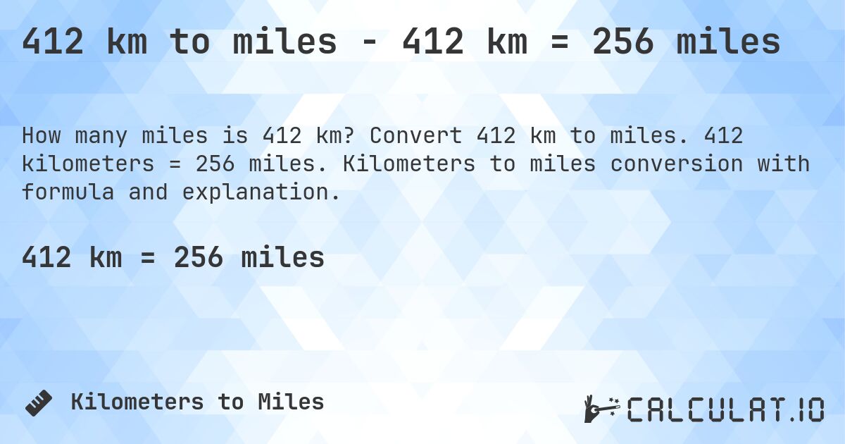 412 km to miles - 412 km = 256 miles. Convert 412 km to miles. 412 kilometers = 256 miles. Kilometers to miles conversion with formula and explanation.