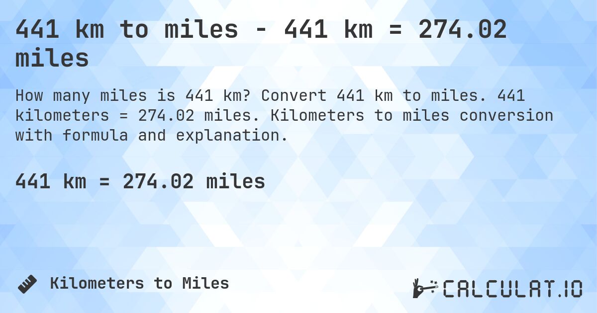441 km to miles - 441 km = 274.02 miles. Convert 441 km to miles. 441 kilometers = 274.02 miles. Kilometers to miles conversion with formula and explanation.
