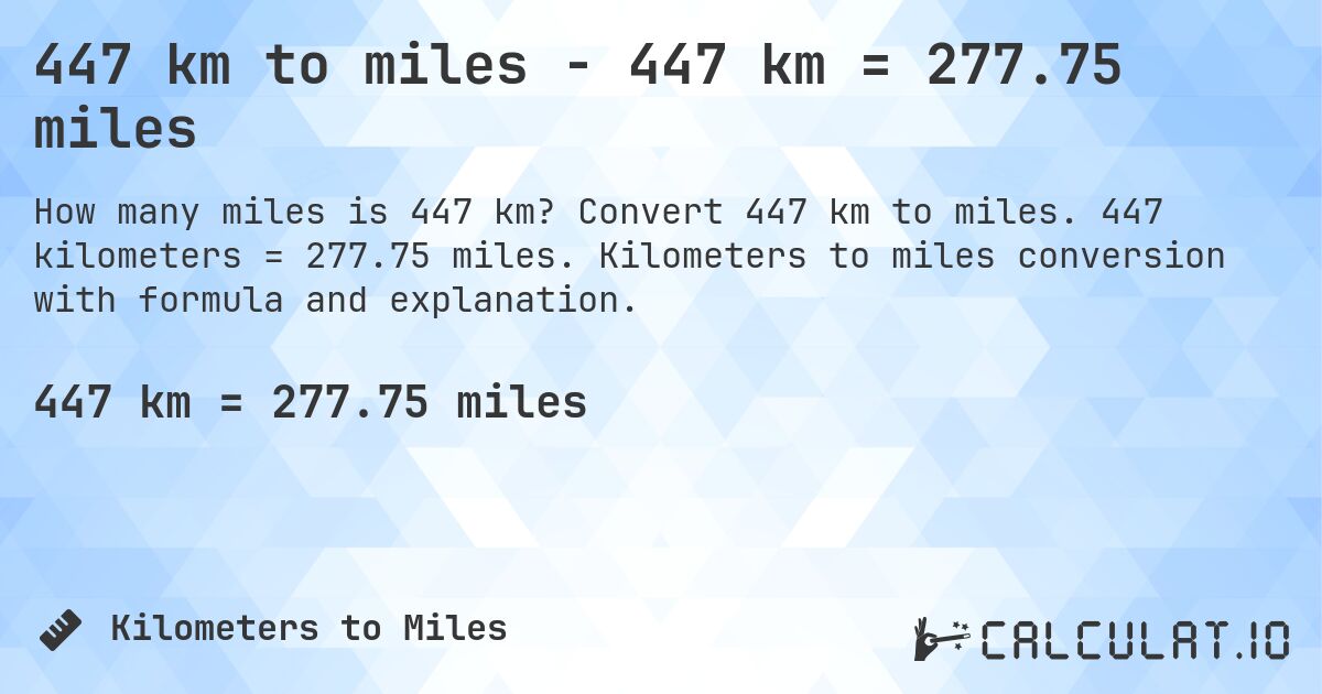 447 km to miles - 447 km = 277.75 miles. Convert 447 km to miles. 447 kilometers = 277.75 miles. Kilometers to miles conversion with formula and explanation.