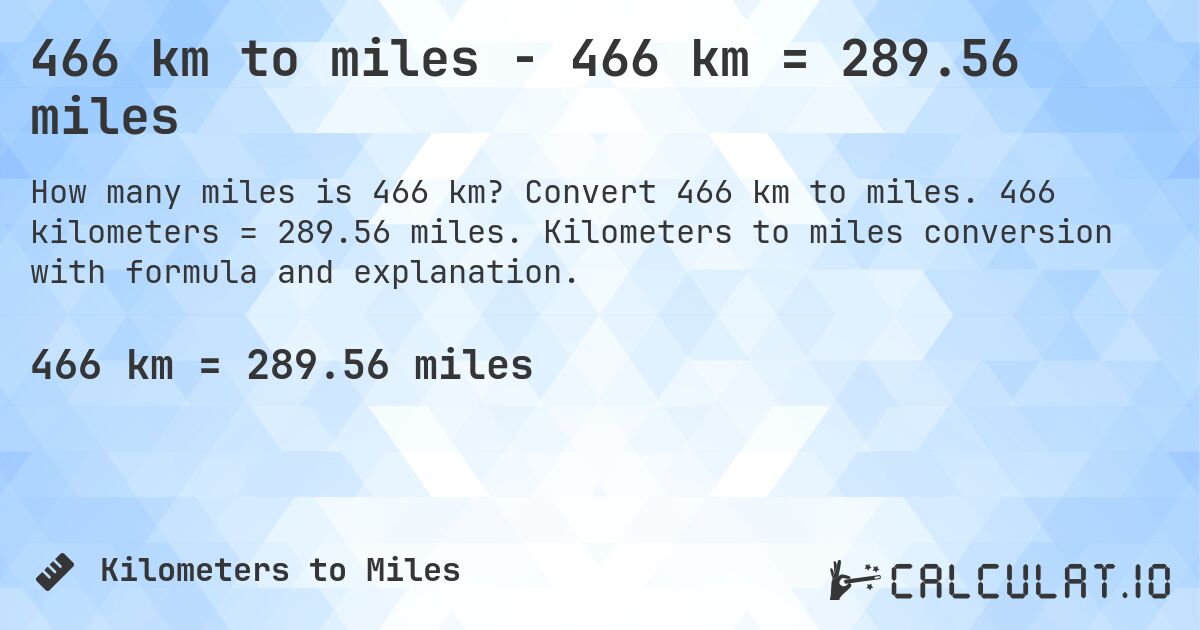 466 km to miles - 466 km = 289.56 miles. Convert 466 km to miles. 466 kilometers = 289.56 miles. Kilometers to miles conversion with formula and explanation.