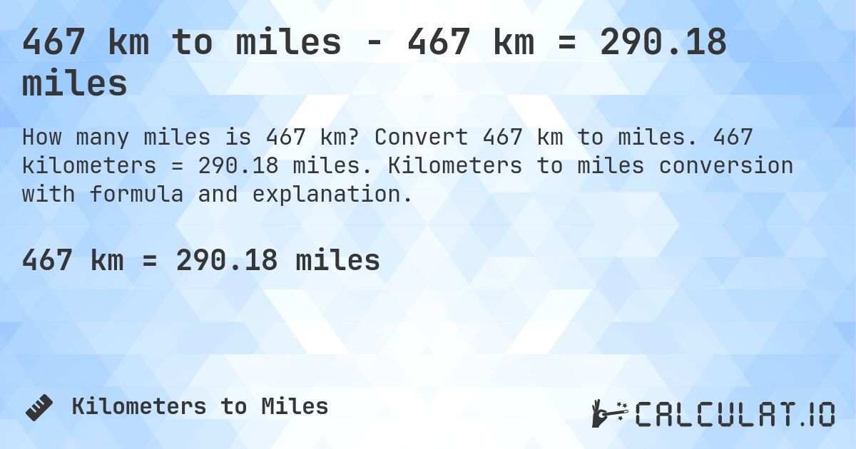 467 km to miles - 467 km = 290.18 miles. Convert 467 km to miles. 467 kilometers = 290.18 miles. Kilometers to miles conversion with formula and explanation.