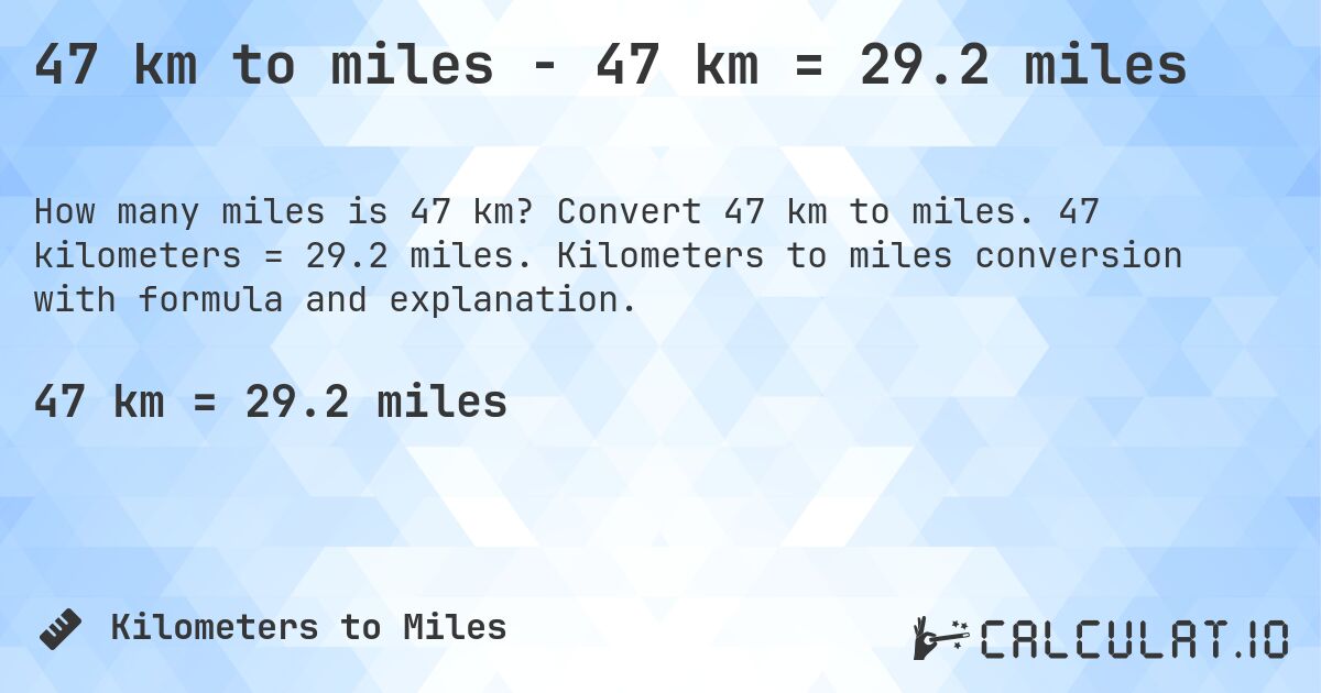 47 km to miles - 47 km = 29.2 miles. Convert 47 km to miles. 47 kilometers = 29.2 miles. Kilometers to miles conversion with formula and explanation.