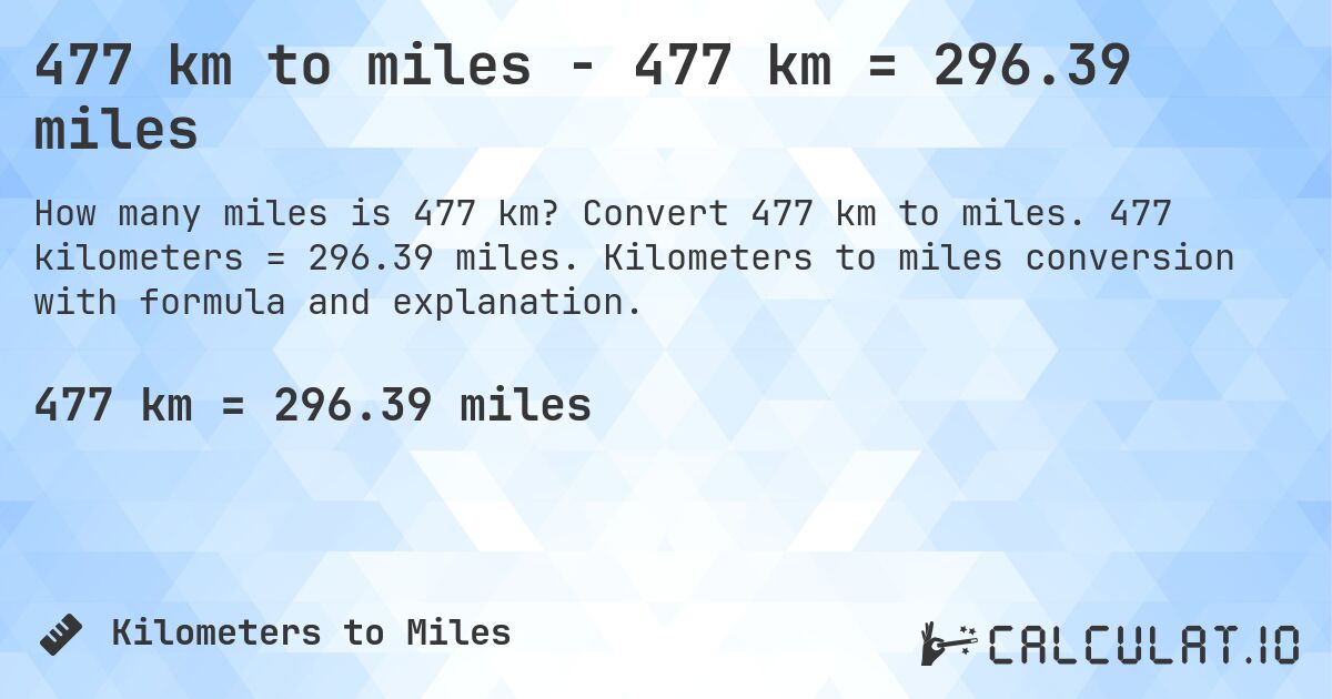 477 km to miles - 477 km = 296.39 miles. Convert 477 km to miles. 477 kilometers = 296.39 miles. Kilometers to miles conversion with formula and explanation.