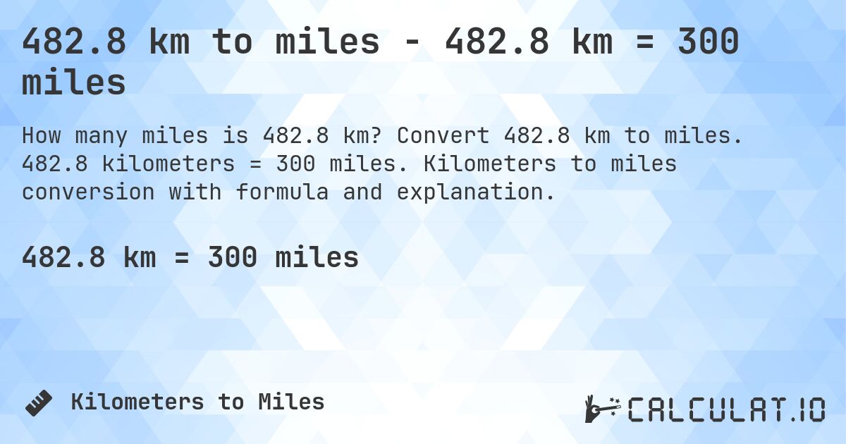 482.8 km to miles - 482.8 km = 300 miles. Convert 482.8 km to miles. 482.8 kilometers = 300 miles. Kilometers to miles conversion with formula and explanation.