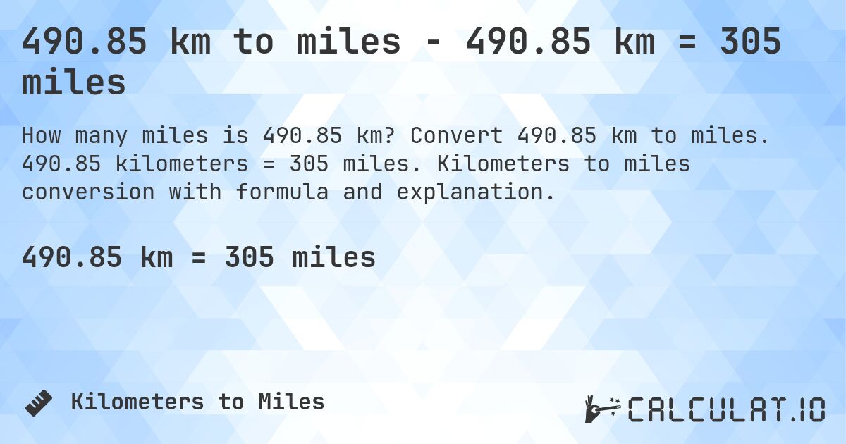 490.85 km to miles - 490.85 km = 305 miles. Convert 490.85 km to miles. 490.85 kilometers = 305 miles. Kilometers to miles conversion with formula and explanation.